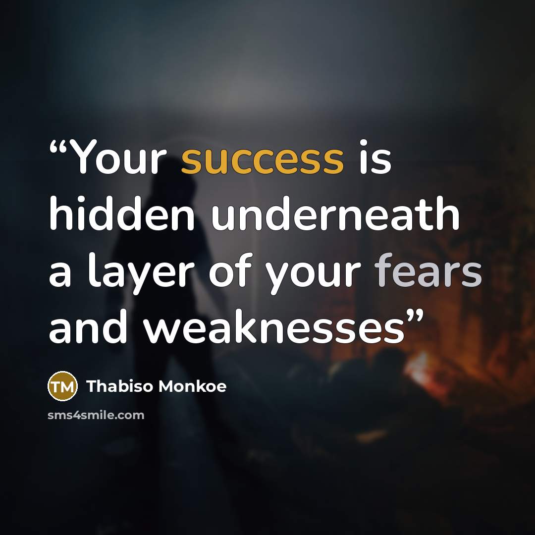 “Your success is hidden underneath a layer of your fears and weaknesses” quote by Thabiso Monkoe