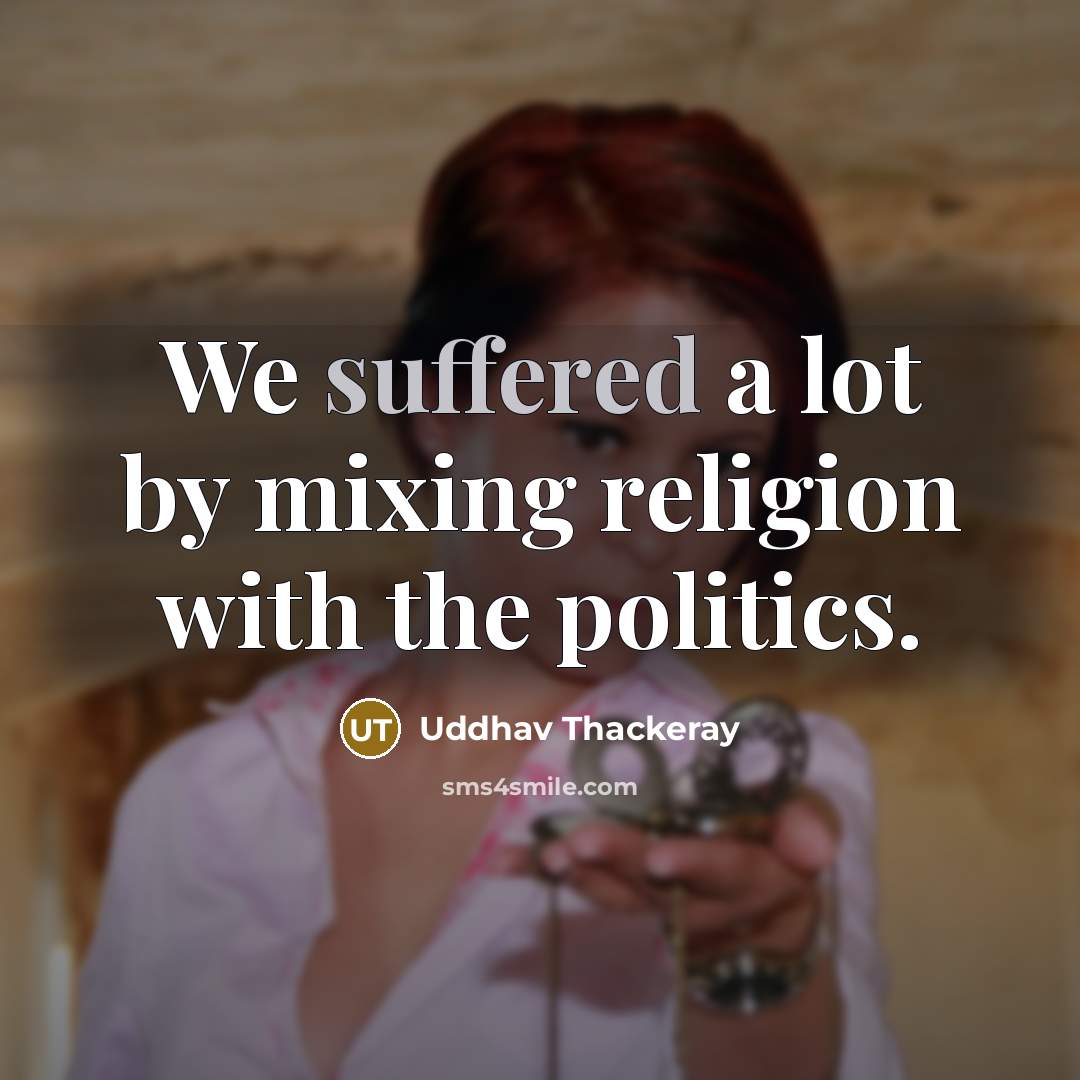“We suffered a lot by mixing religion with the politics.” quote by Uddhav Thackeray