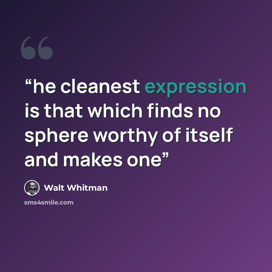 “he cleanest expression is that which finds no sphere worthy of itself and makes one” quote by Walt Whitman