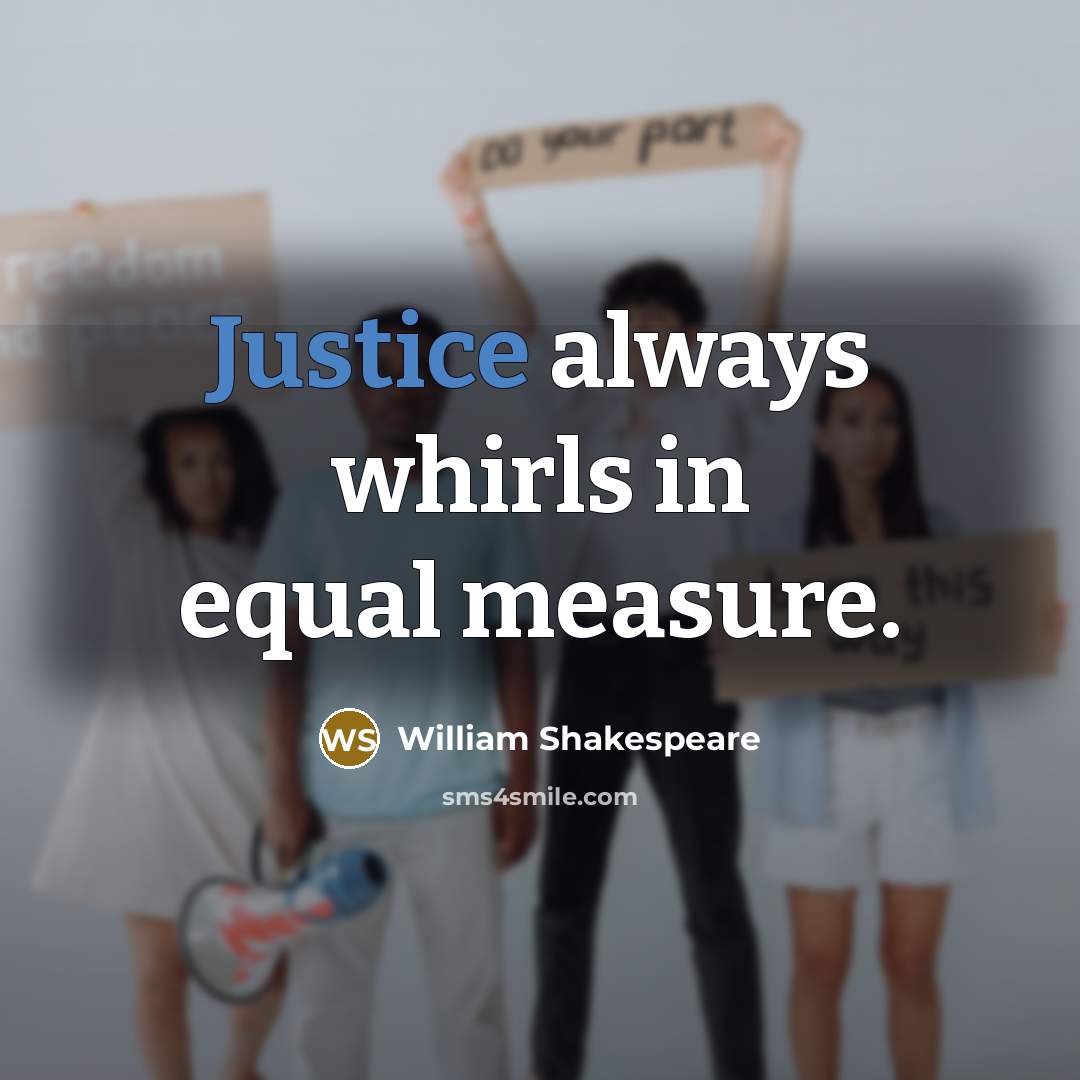 “Justice always whirls in equal measure.” quote by William Shakespeare