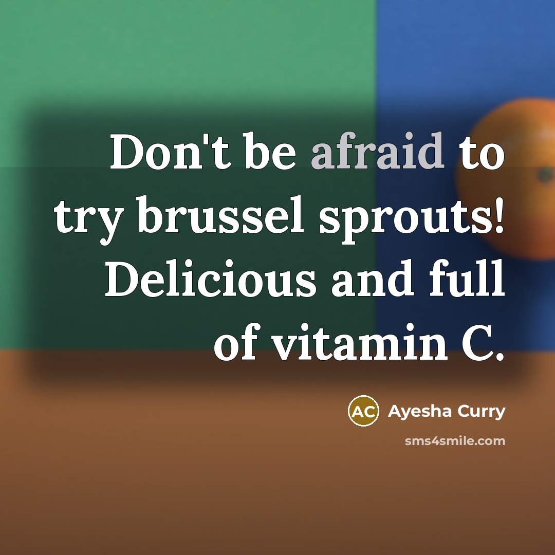 “Don't be afraid to try brussel sprouts! Delicious and full of vitamin C.” quote by Ayesha Curry