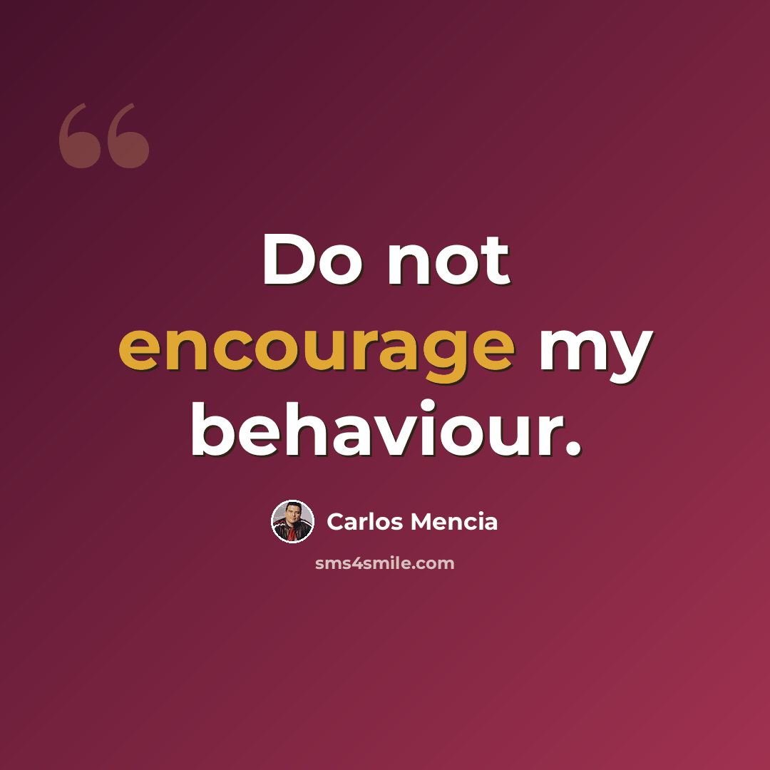 “Do not encourage my behaviour.” quote by Carlos Mencia