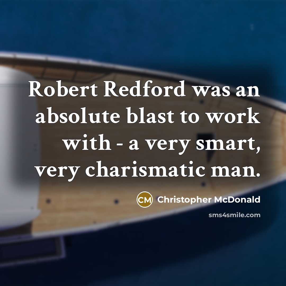 “Robert Redford was an absolute blast to work with - a very smart, very charismatic man.” quote by Christopher McDonald