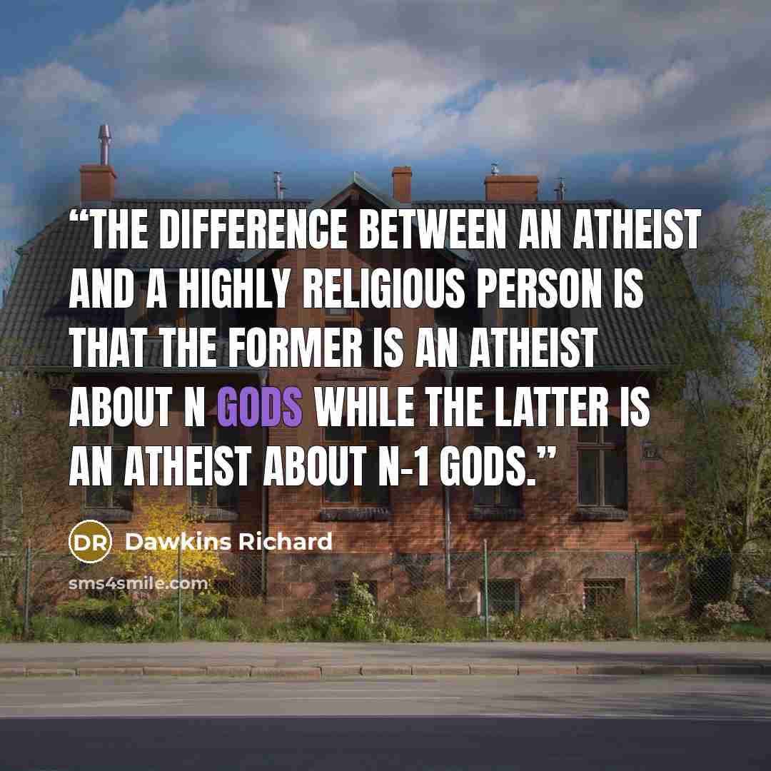 “the difference between an atheist and a highly religious person is that the former is an atheist about n Gods while the latter is an atheist about n-1 Gods.” quote by Dawkins Richard