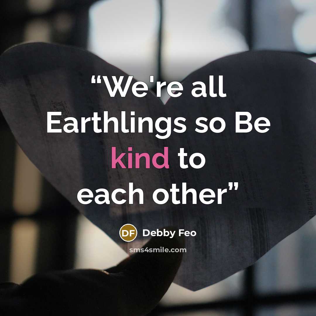 “We're all Earthlings so Be kind to each other” quote by Debby Feo
