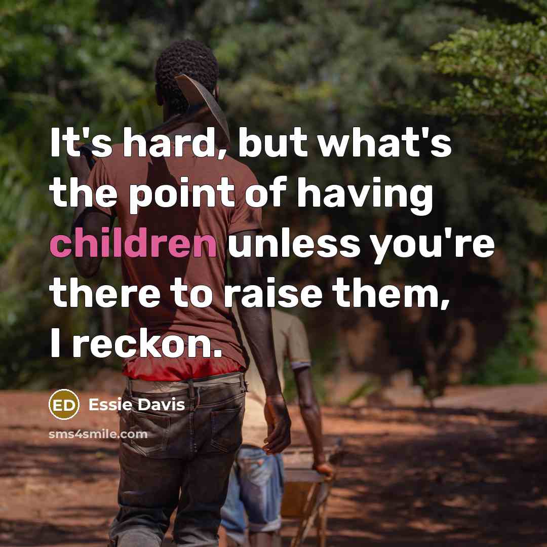 “It's hard, but what's the point of having children unless you're there to raise them, I reckon.” quote by Essie Davis