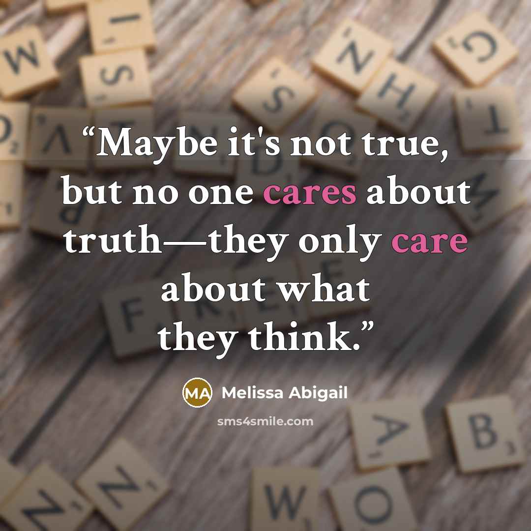 “Maybe it's not true, but no one cares about truth—they only care about what they think.” quote by Melissa Abigail