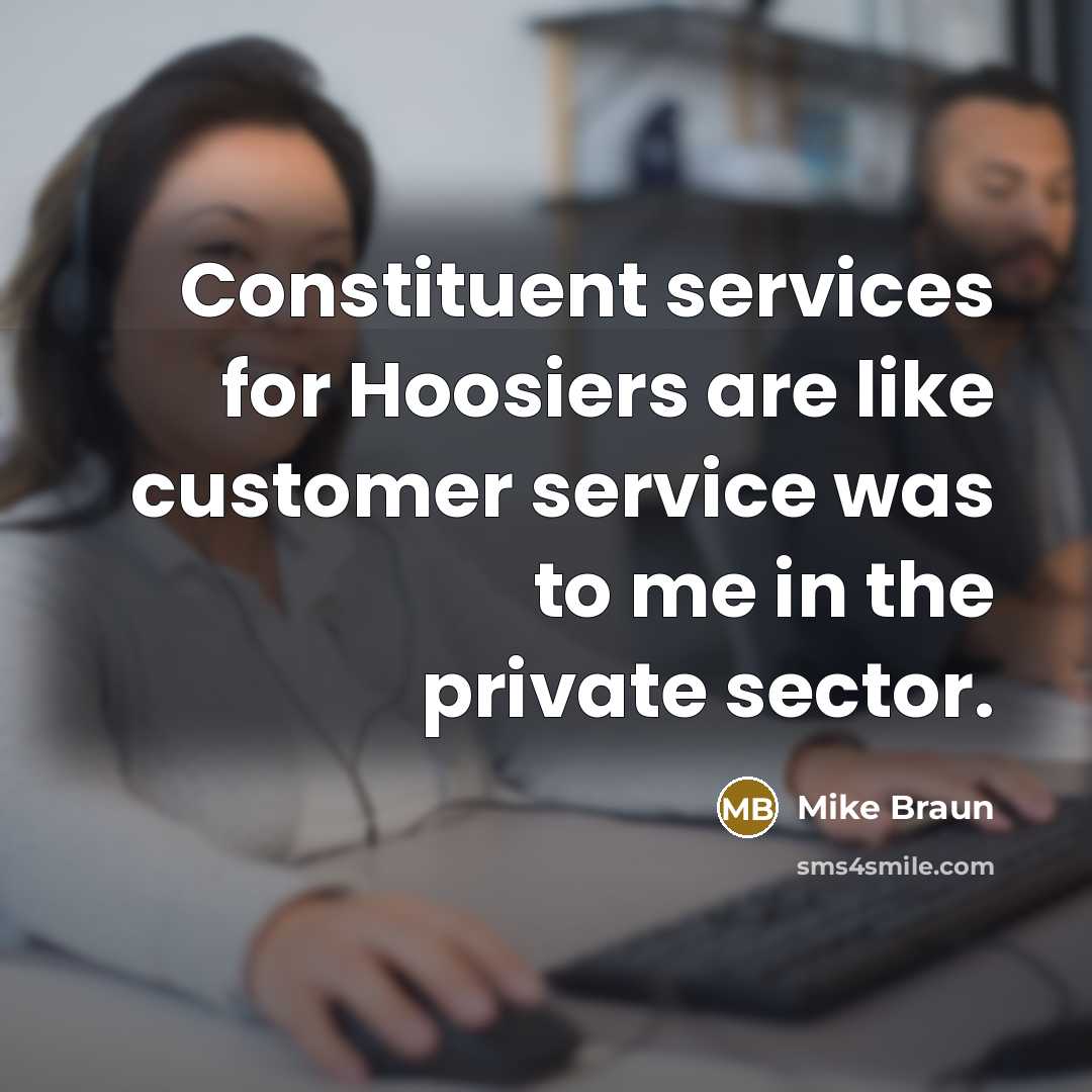 “Constituent services for Hoosiers are like customer service was to me in the private sector.” quote by Mike Braun