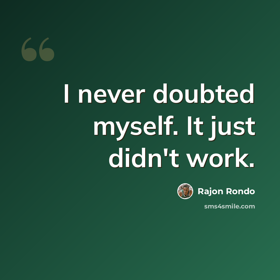 “I never doubted myself. It just didn't work.” quote by Rajon Rondo