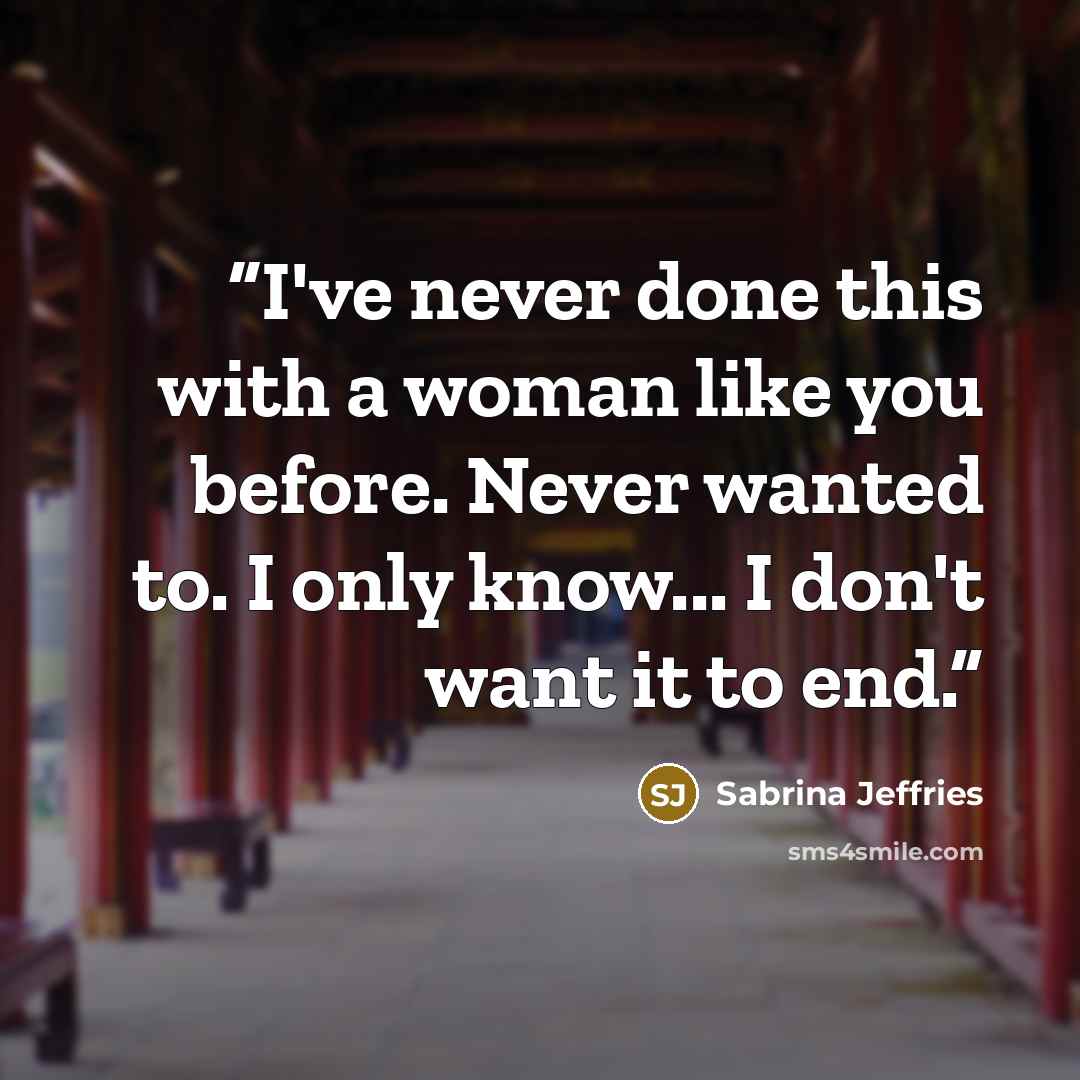 “I've never done this with a woman like you before. Never wanted to. I only know... I don't want it to end.” quote by Sabrina Jeffries