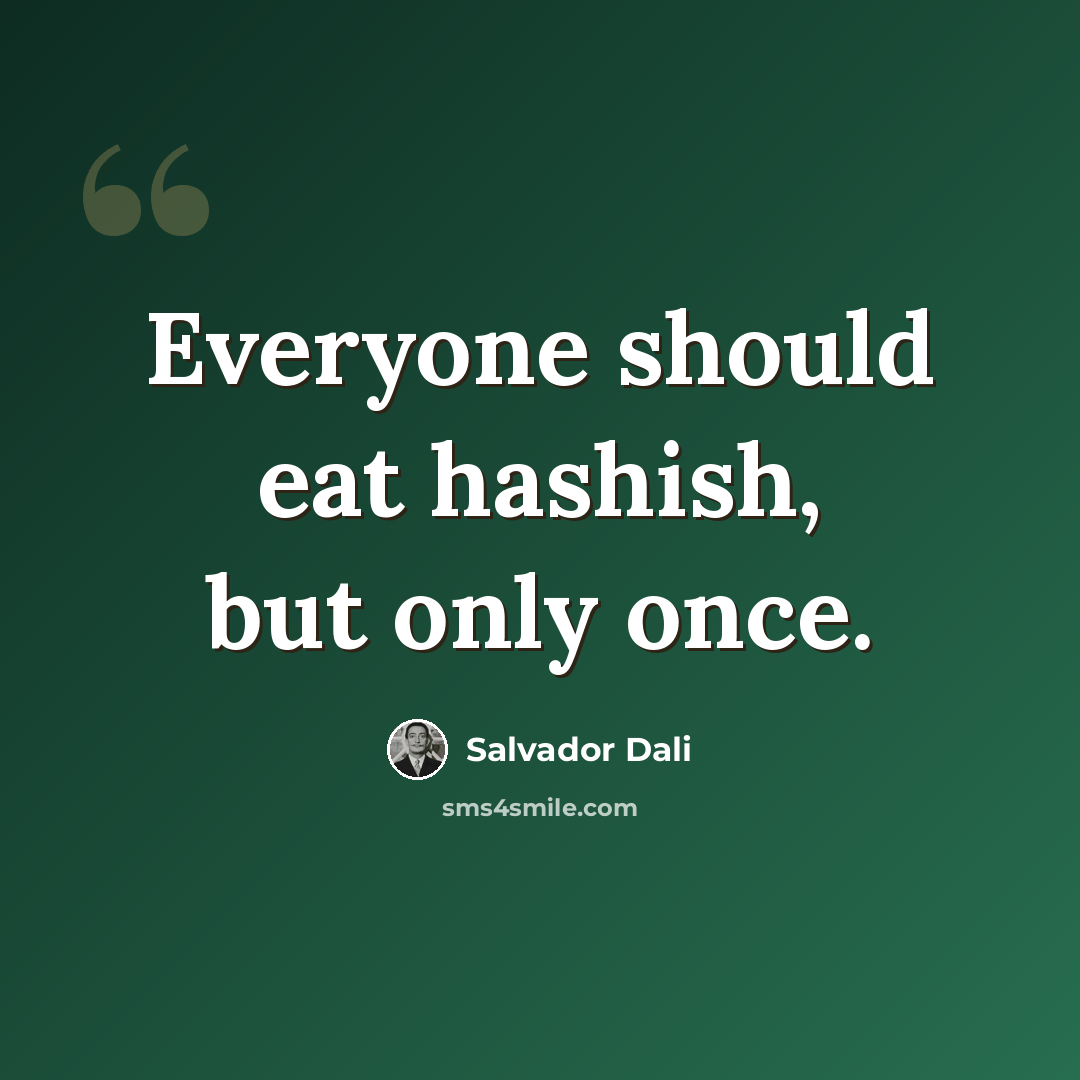 “Everyone should eat hashish, but only once.” quote by Salvador Dali