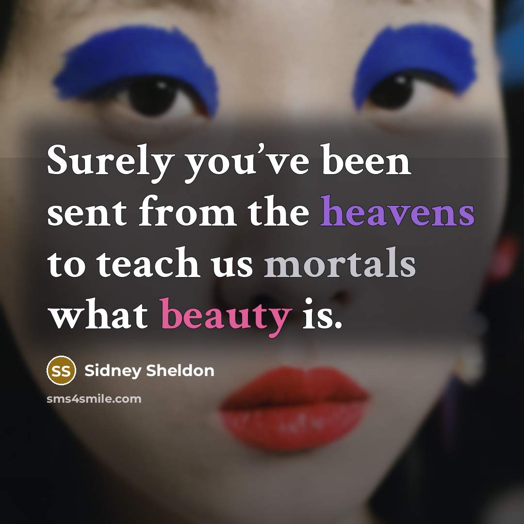“Surely you’ve been sent from the heavens to teach us mortals what beauty is.” quote by Sidney Sheldon