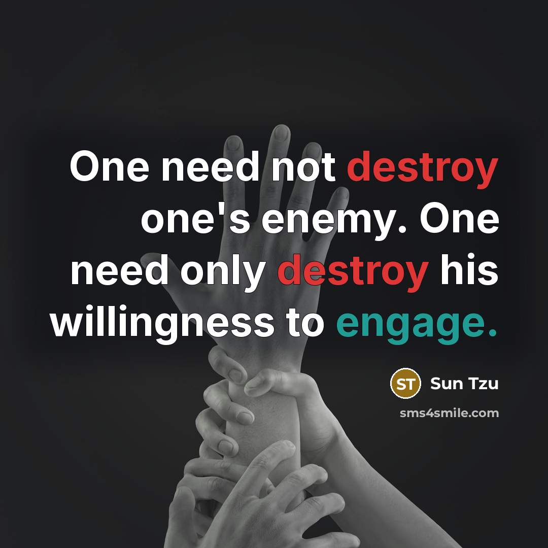 “One need not destroy one's enemy. One need only destroy his willingness to engage.” quote by Sun Tzu