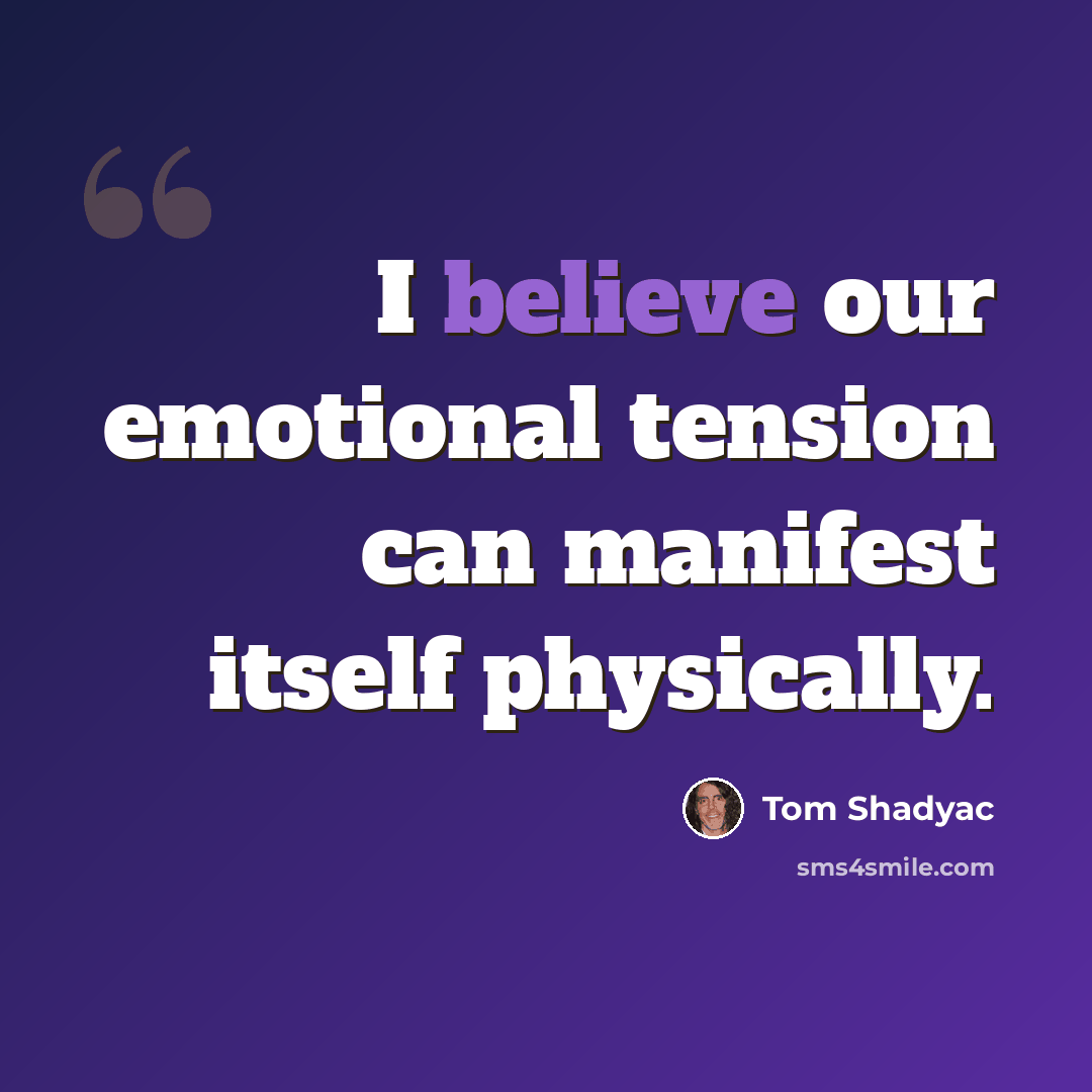 “I believe our emotional tension can manifest itself physically.” quote by Tom Shadyac