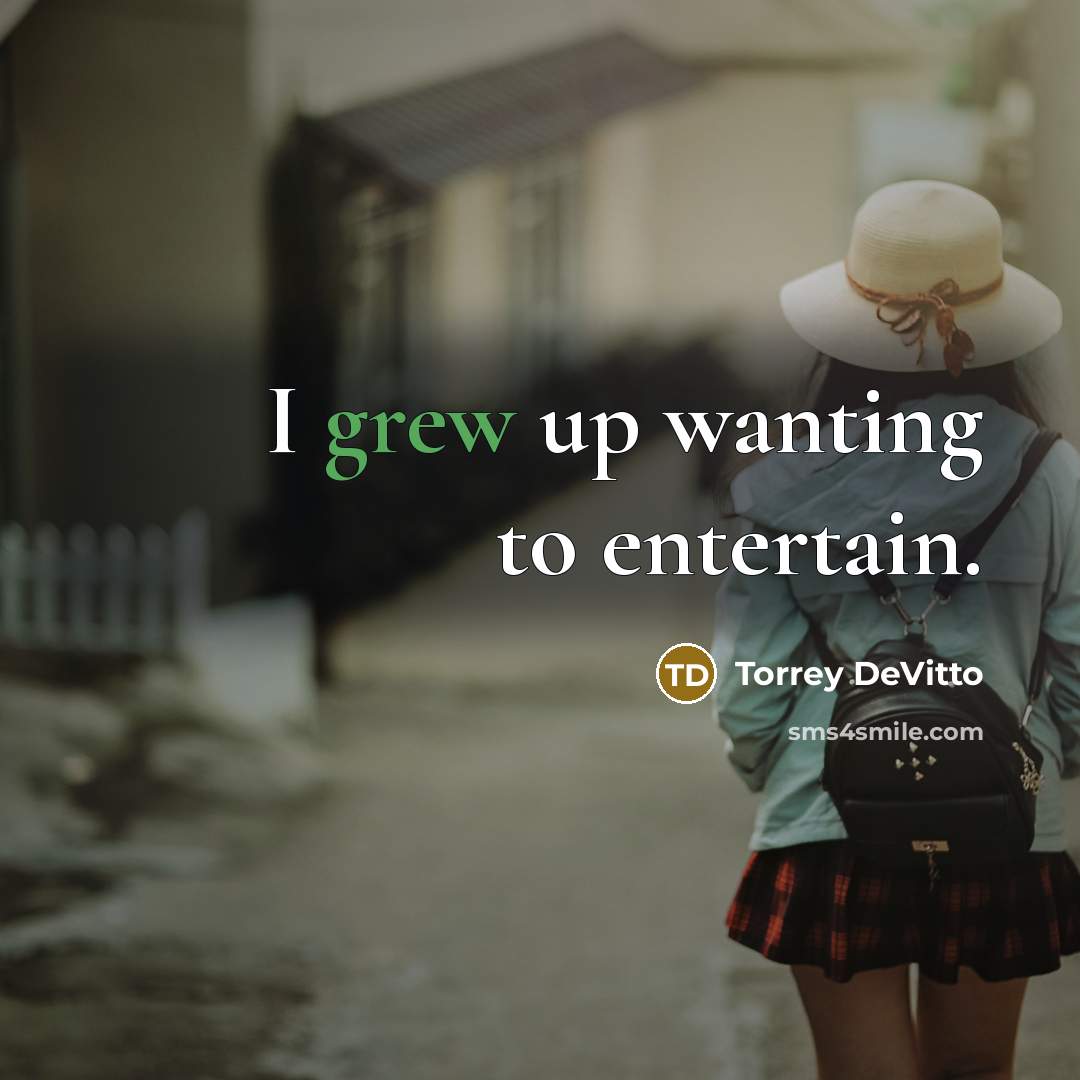 “I grew up wanting to entertain.” quote by Torrey DeVitto