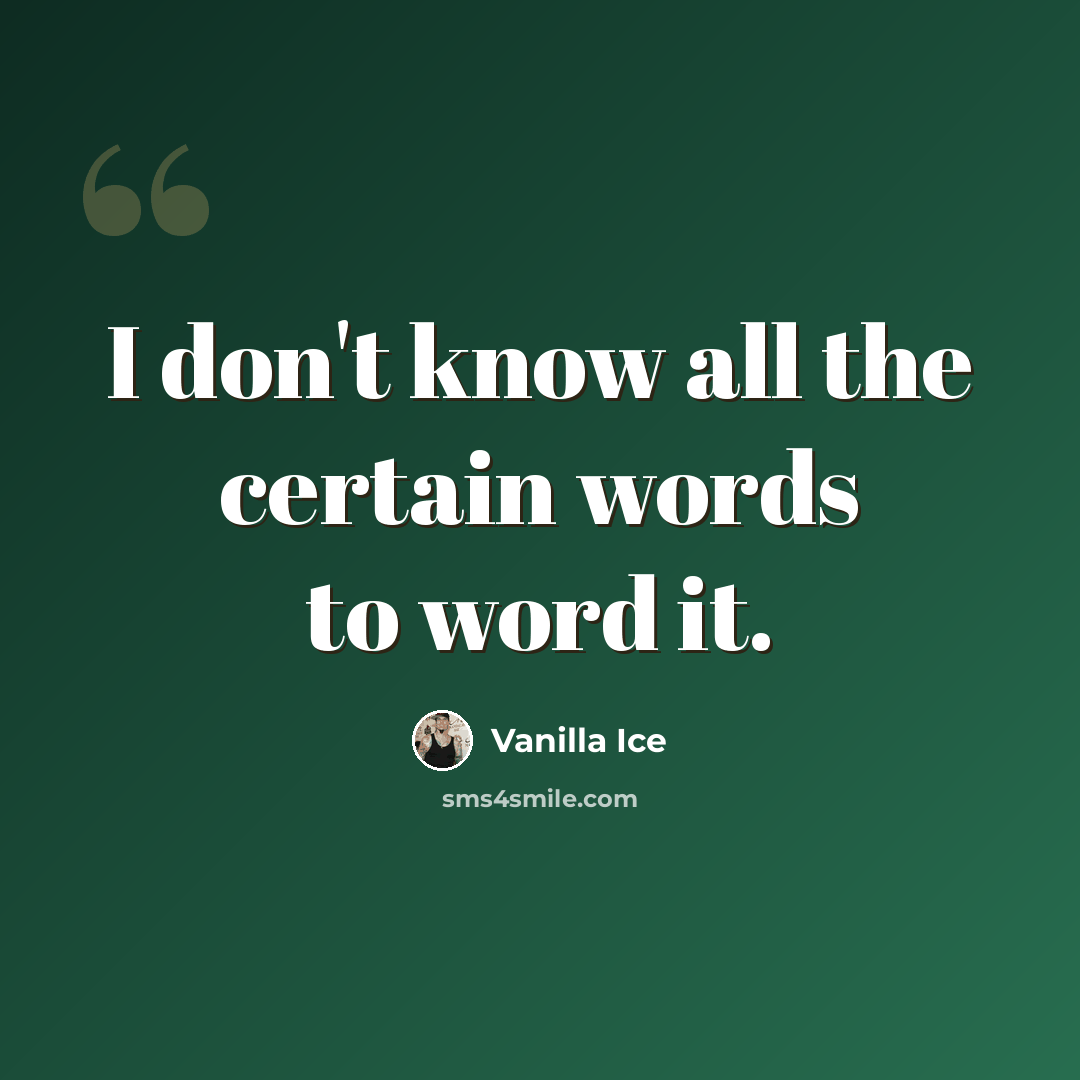 “I don't know all the certain words to word it.” quote by Vanilla Ice