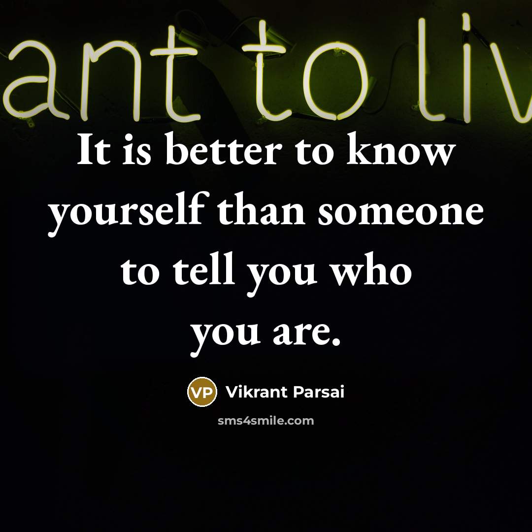 “It is better to know yourself than someone to tell you who you are.” quote by Vikrant Parsai