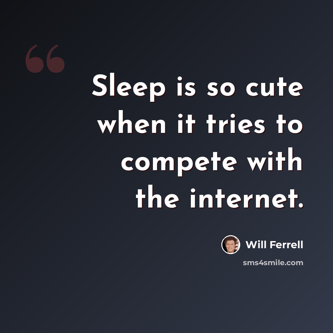 “Sleep is so cute when it tries to compete with the internet.” quote by Will Ferrell