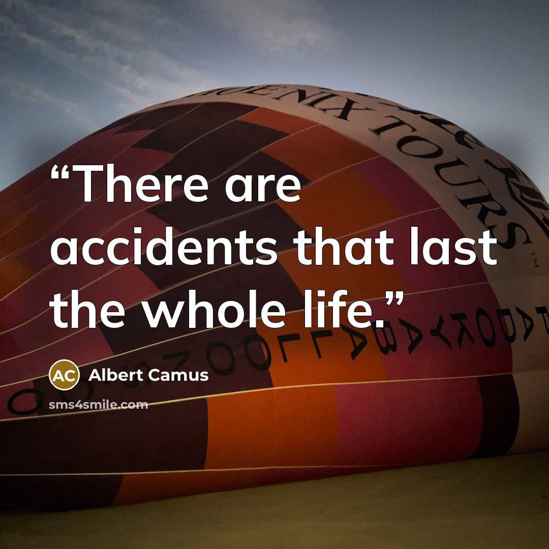 “There are accidents that last the whole life.” quote by Albert Camus