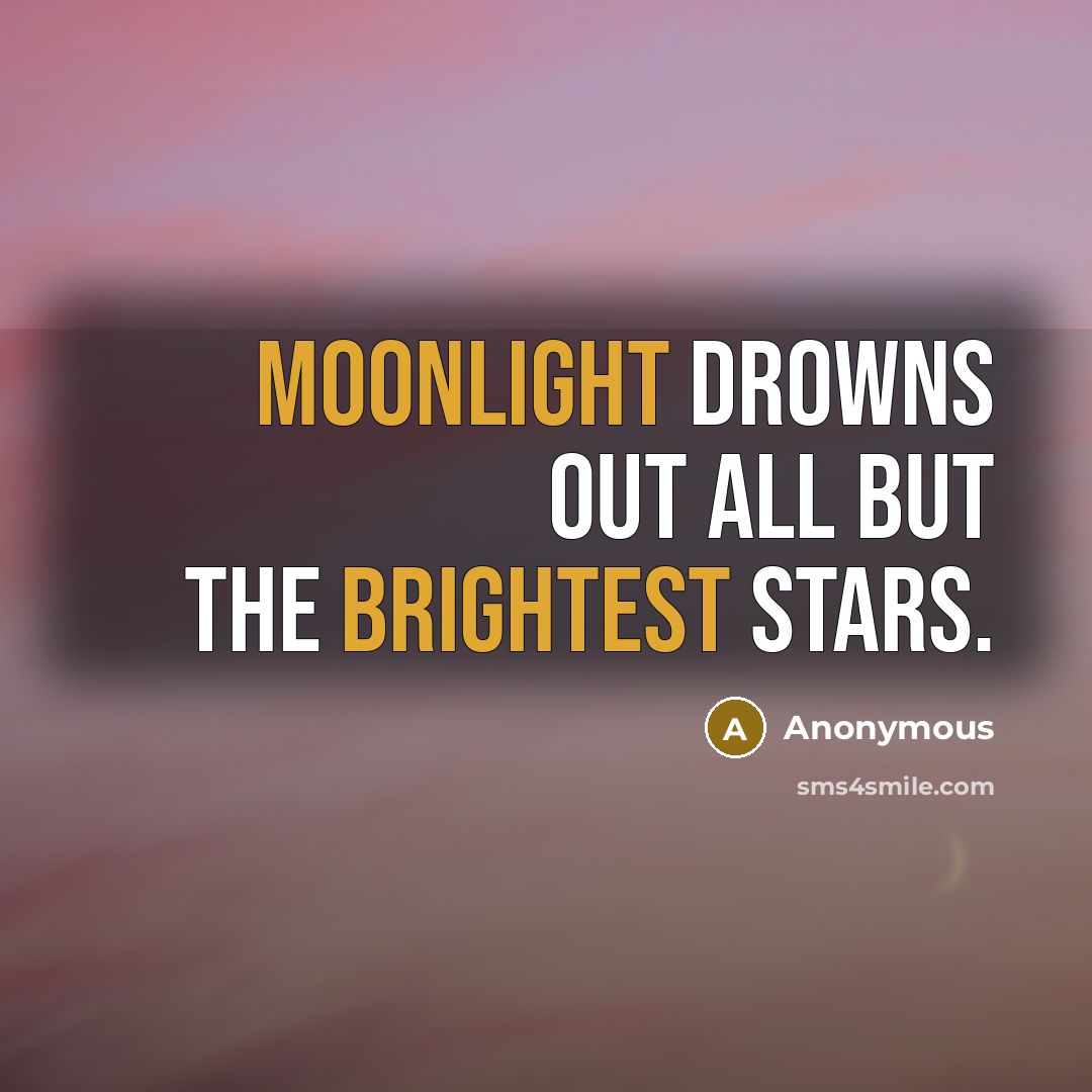 “Moonlight drowns out all but the brightest stars.” quote by Anonymous