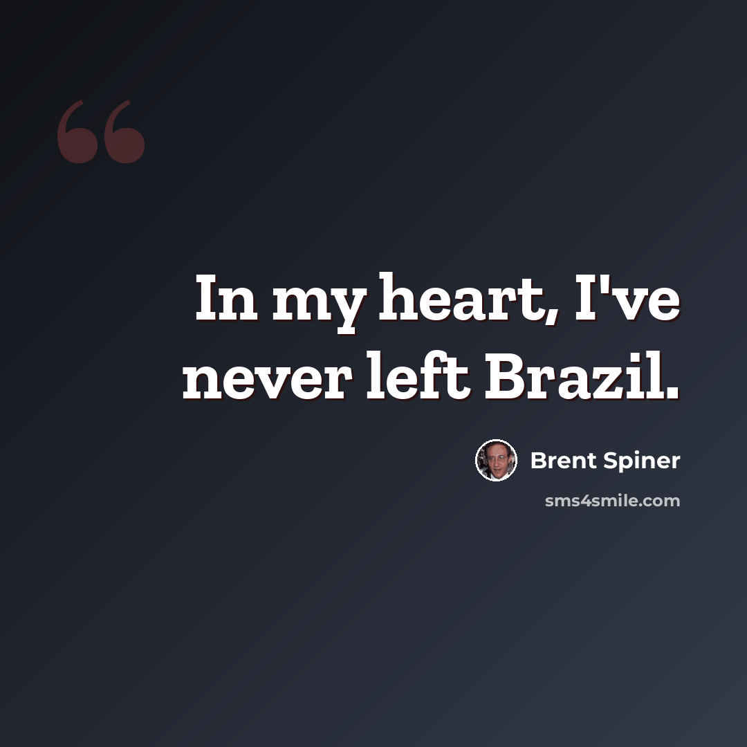 “In my heart, I've never left Brazil.” quote by Brent Spiner