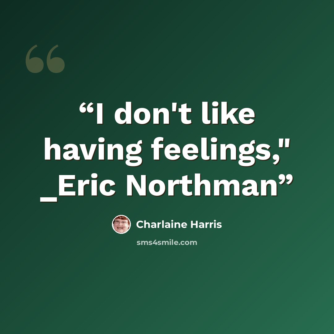 “I don't like having feelings," _Eric Northman” quote by Charlaine Harris