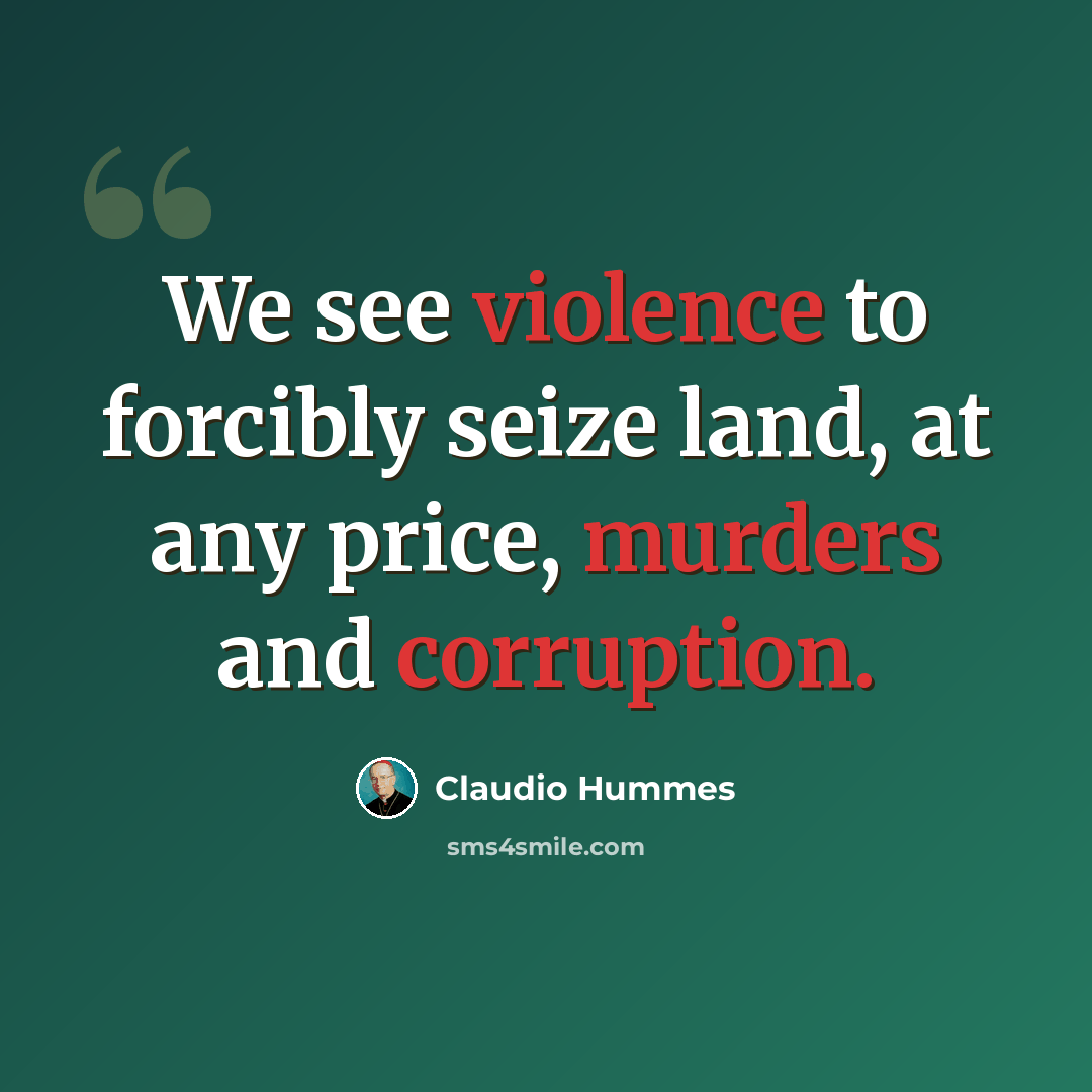 “We see violence to forcibly seize land, at any price, murders and corruption.” quote by Claudio Hummes