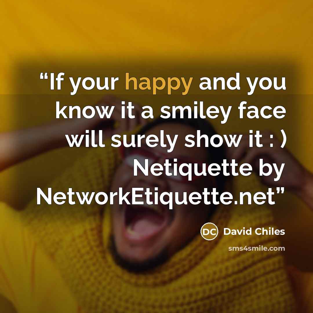 “If your happy and you know it a smiley face will surely show it : ) Netiquette by NetworkEtiquette.net” quote by David Chiles