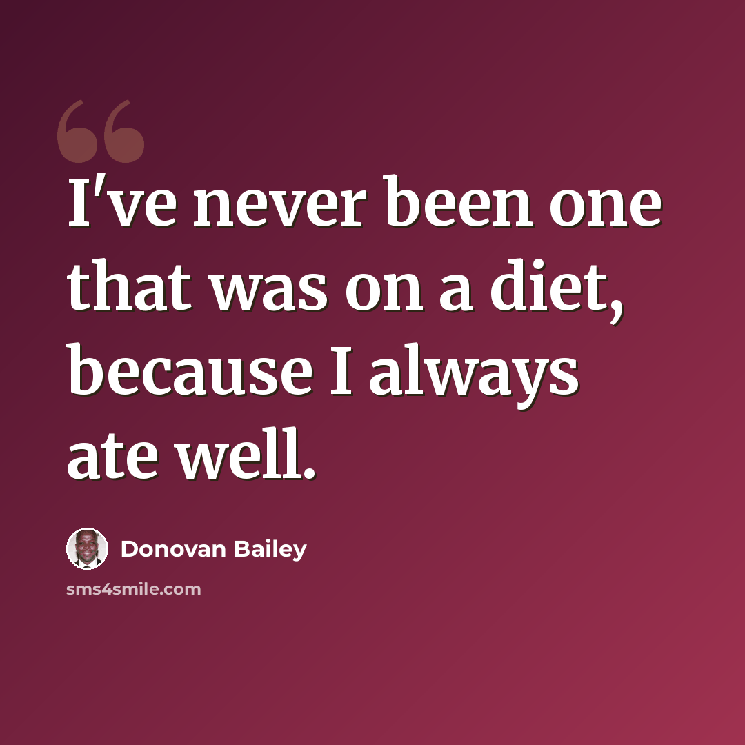 “I've never been one that was on a diet, because I always ate well.” quote by Donovan Bailey