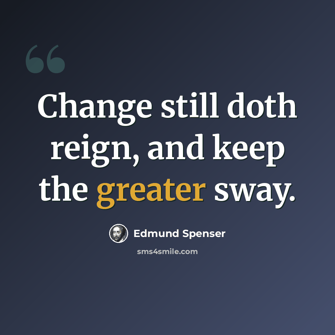 “Change still doth reign, and keep the greater sway.” quote by Edmund Spenser