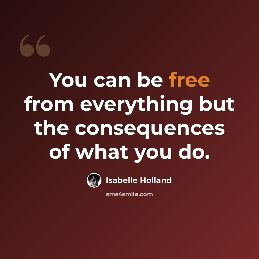 “You can be free from everything but the consequences of what you do.” quote by Isabelle Holland