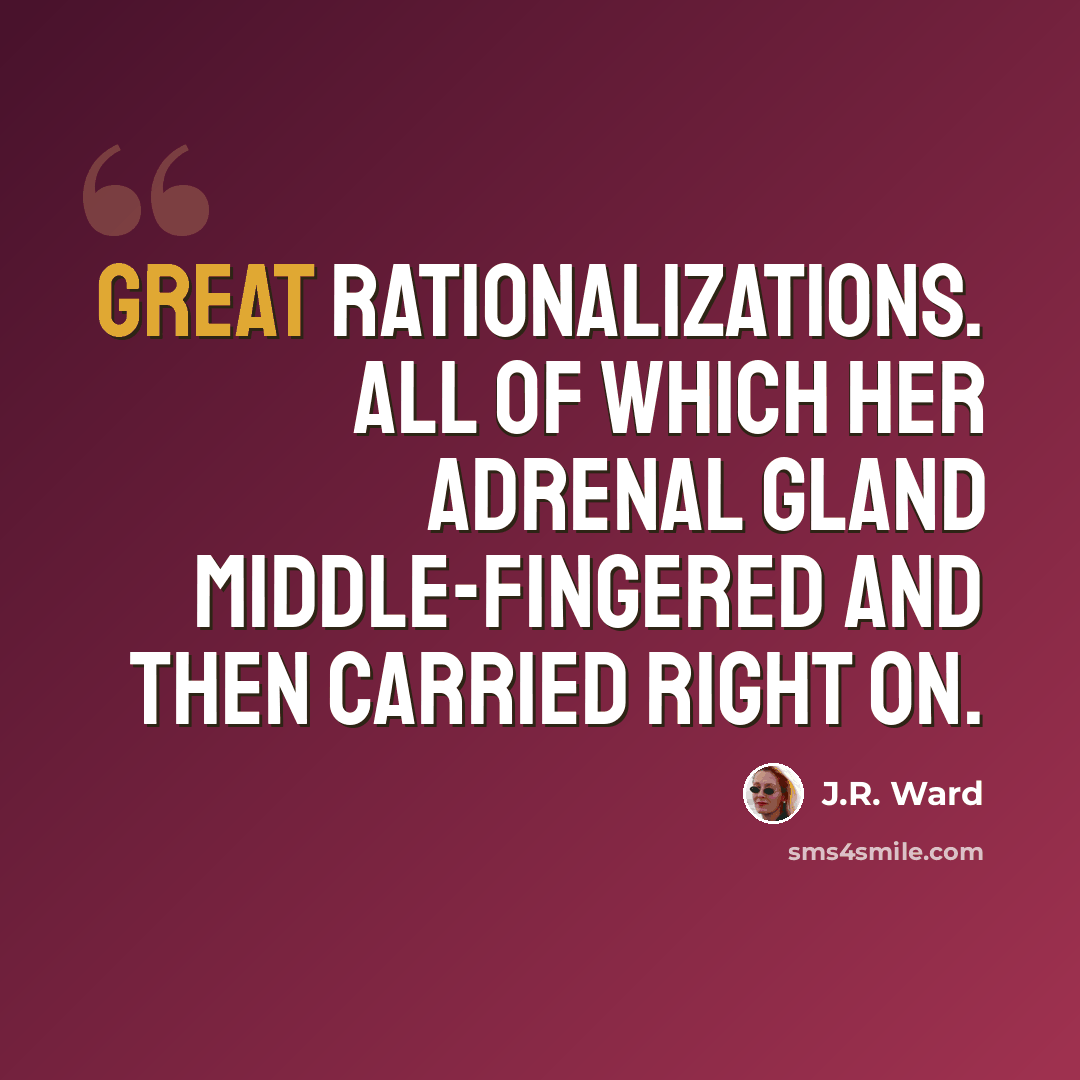“Great rationalizations. All of which her adrenal gland middle-fingered and then carried right on.” quote by J.R. Ward