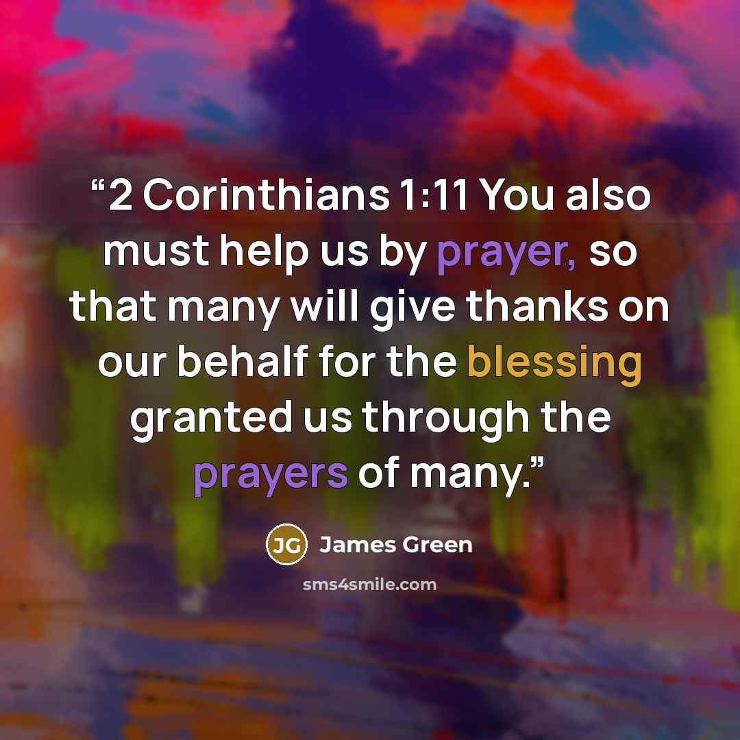“2 Corinthians 1:11 You also must help us by prayer, so that many will give thanks on our behalf for the blessing granted us through the prayers of many.” quote by James Green