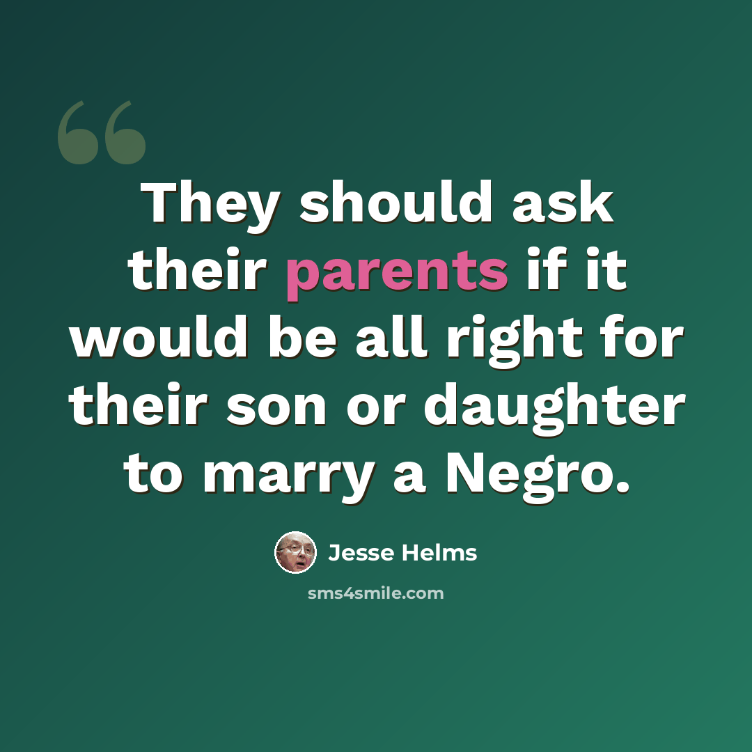 “They should ask their parents if it would be all right for their son or daughter to marry a Negro.” quote by Jesse Helms