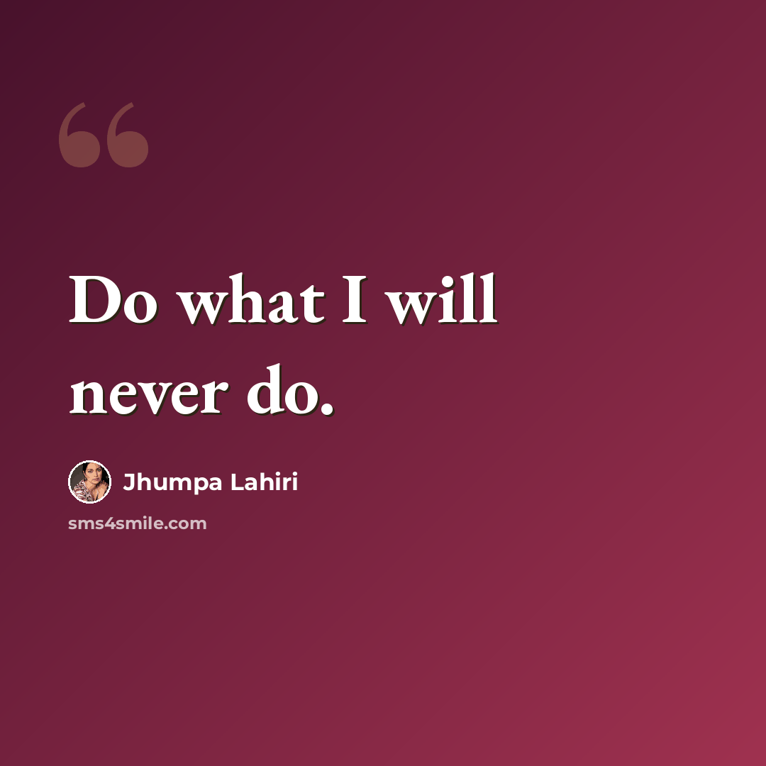“Do what I will never do.” quote by Jhumpa Lahiri