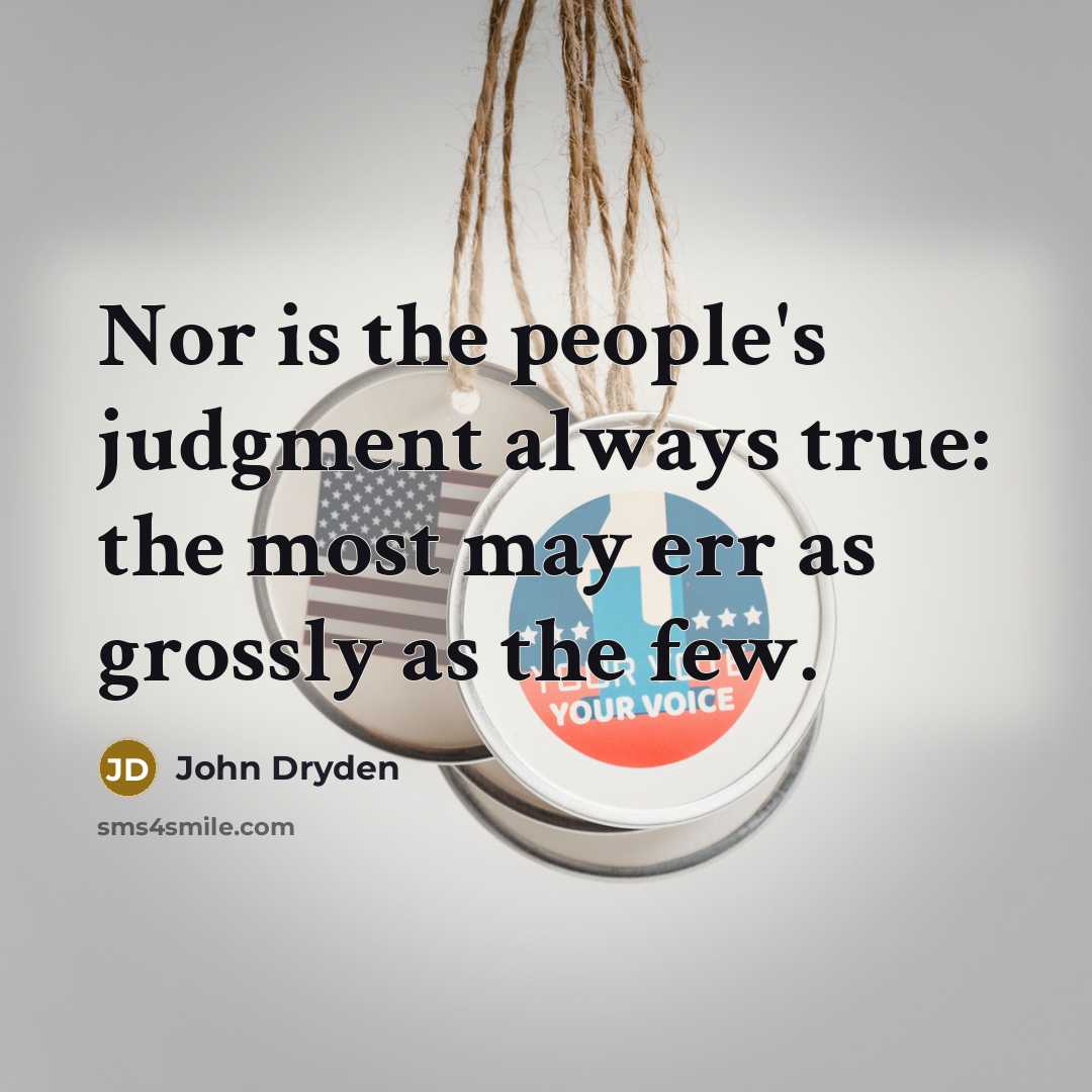 “Nor is the people's judgment always true: the most may err as grossly as the few.” quote by John Dryden