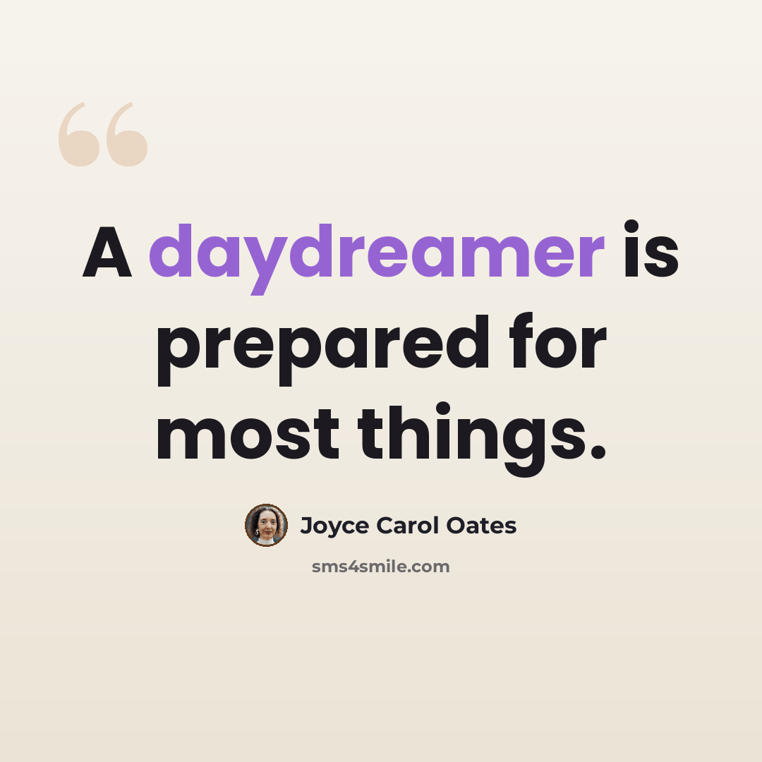 “A daydreamer is prepared for most things.” quote by Joyce Carol Oates