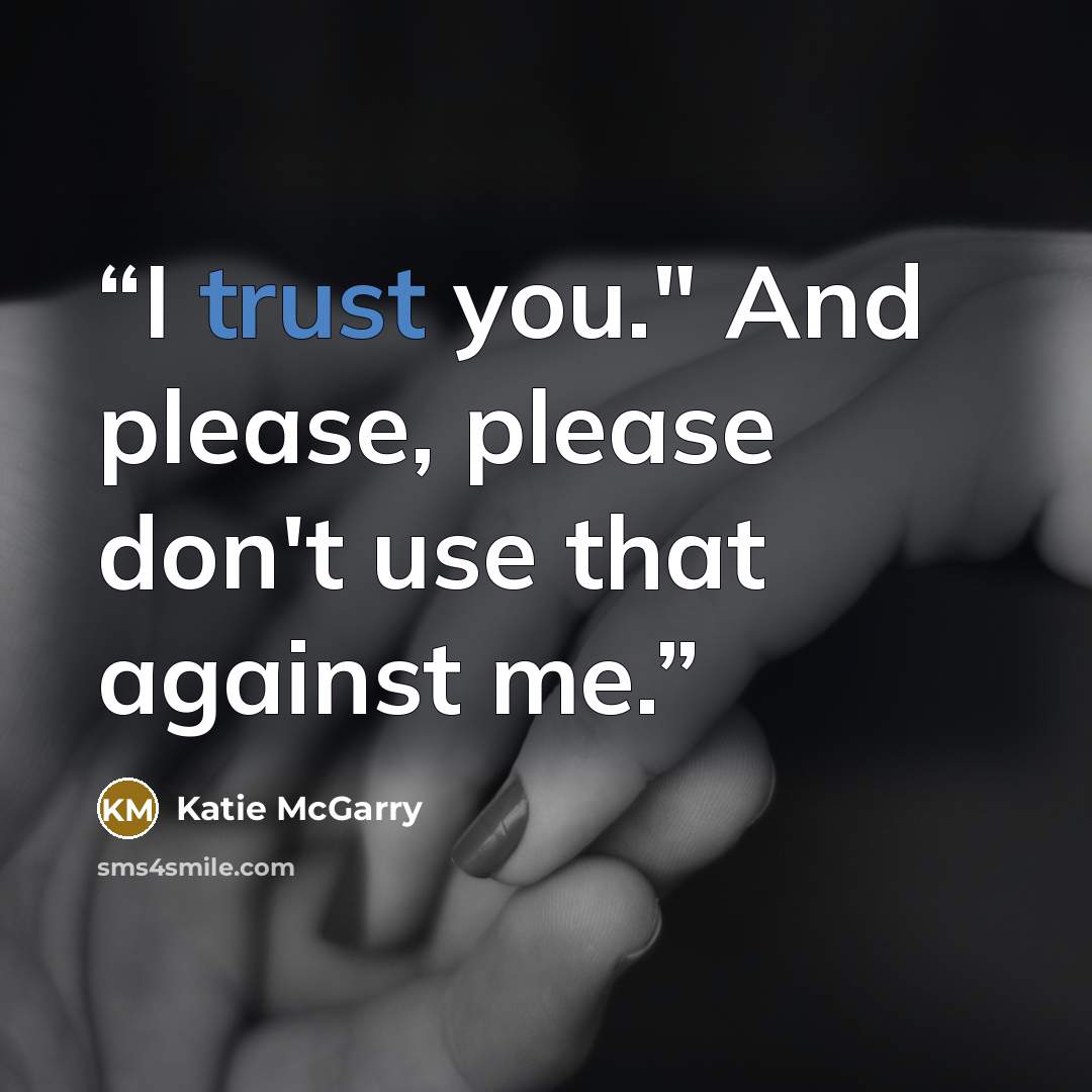 “I trust you." And please, please don't use that against me.” quote by Katie McGarry