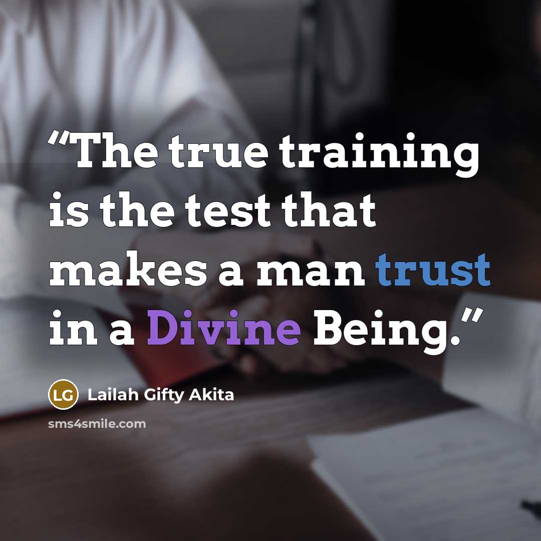 “The true training is the test that makes a man trust in a Divine Being.” quote by Lailah Gifty Akita