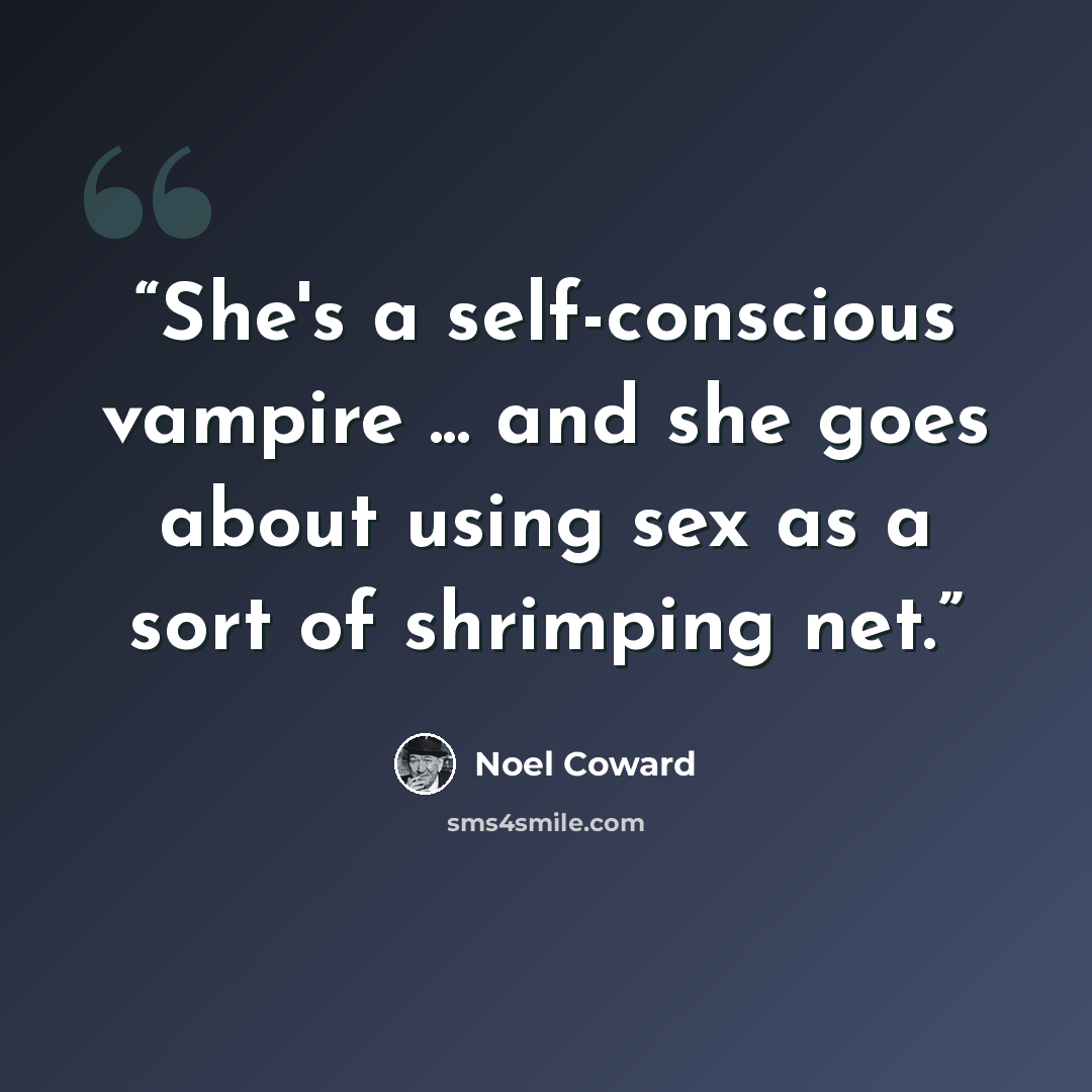 “She's a self-conscious vampire ... and she goes about using sex as a sort of shrimping net.” quote by Noel Coward