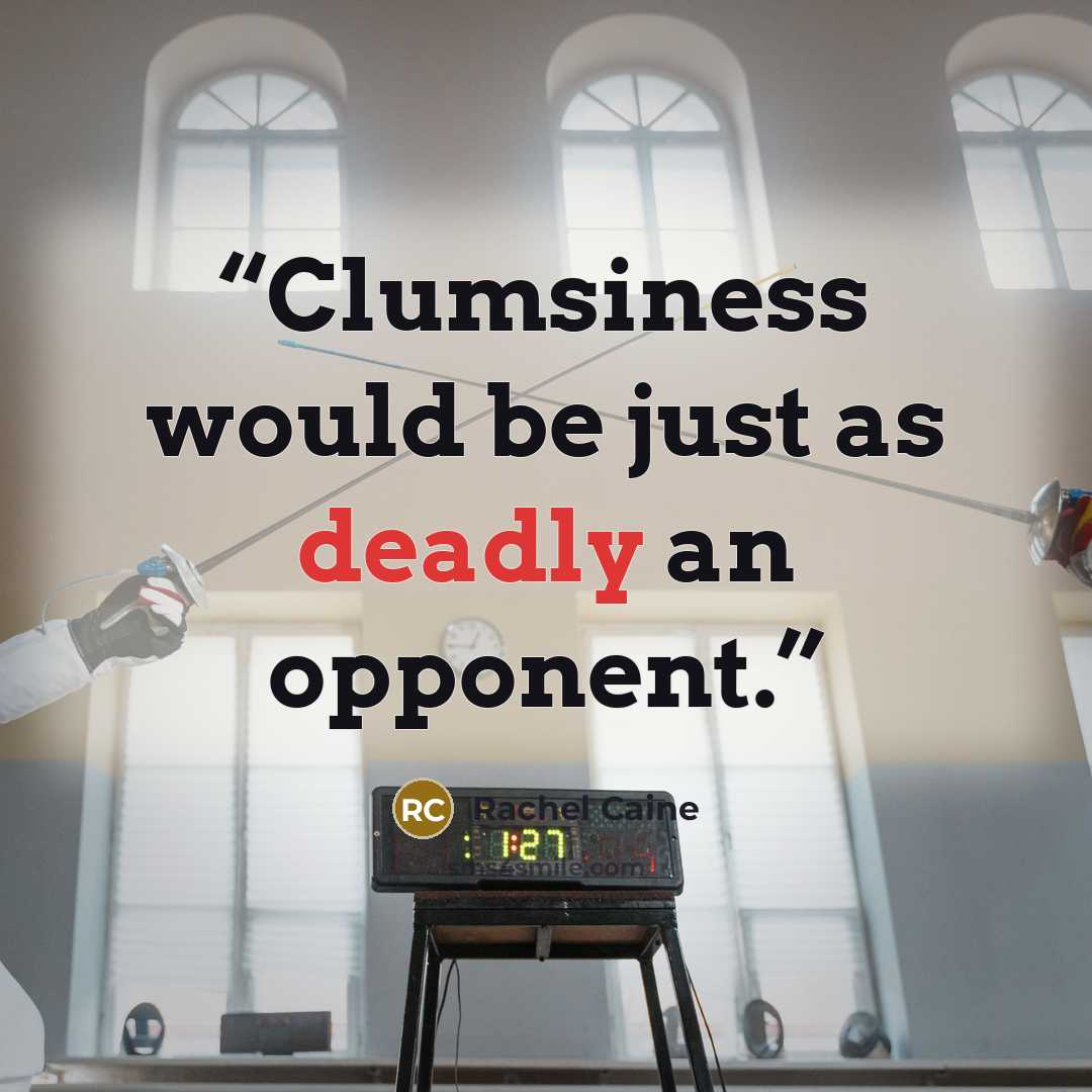 “Clumsiness would be just as deadly an opponent.” quote by Rachel Caine