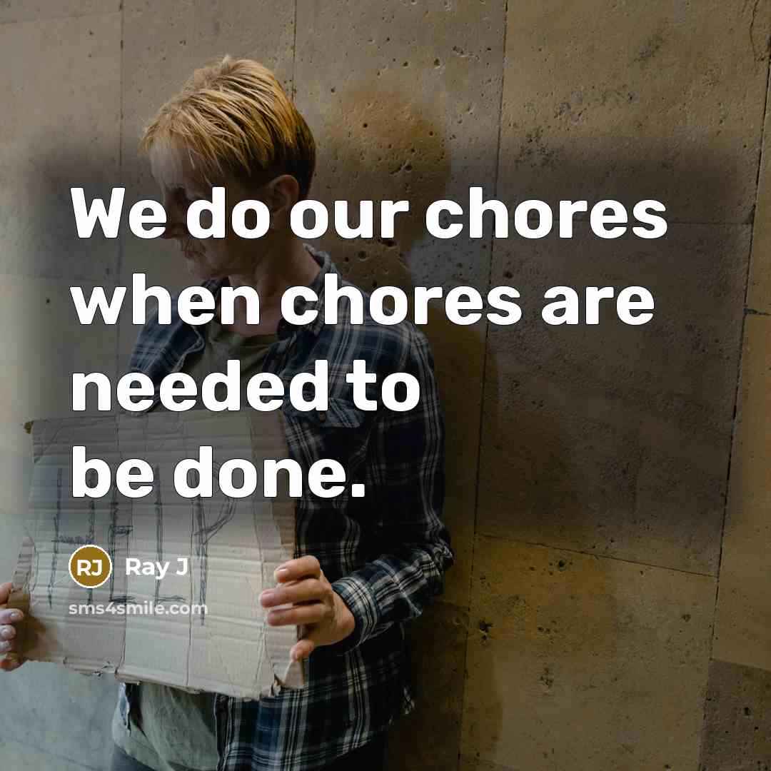 “We do our chores when chores are needed to be done.” quote by Ray J