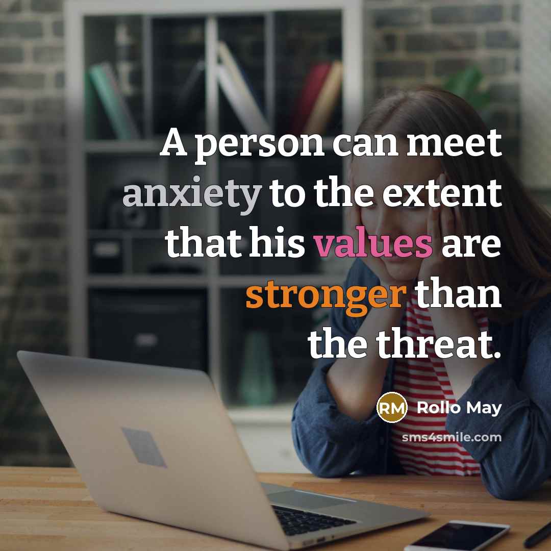 “A person can meet anxiety to the extent that his values are stronger than the threat.” quote by Rollo May