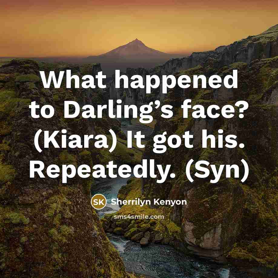 “What happened to Darling’s face? (Kiara) It got his. Repeatedly. (Syn)” quote by Sherrilyn Kenyon