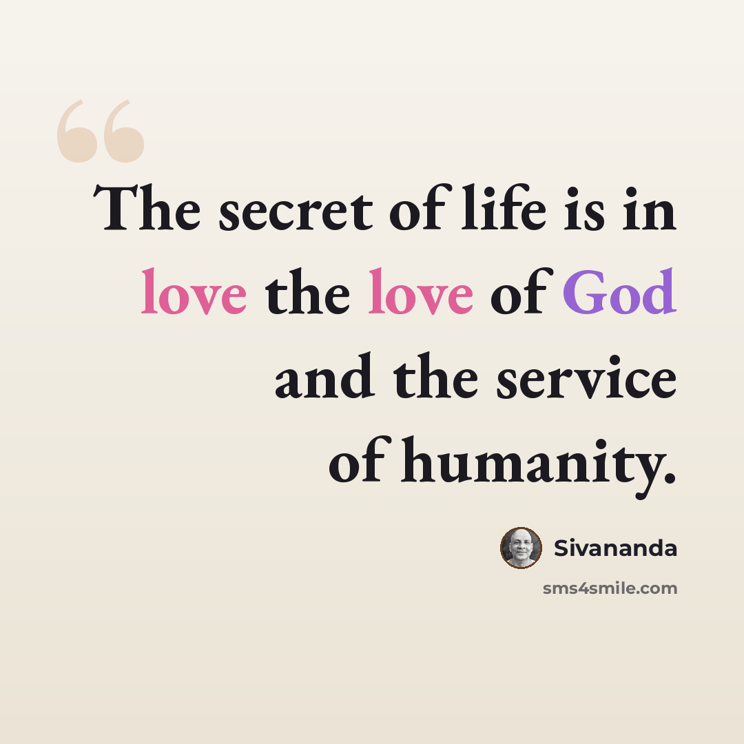 “The secret of life is in love the love of God and the service of humanity.” quote by Sivananda