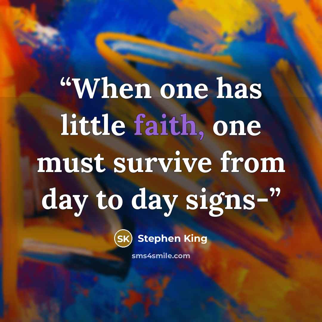 “When one has little faith, one must survive from day to day signs-” quote by Stephen King