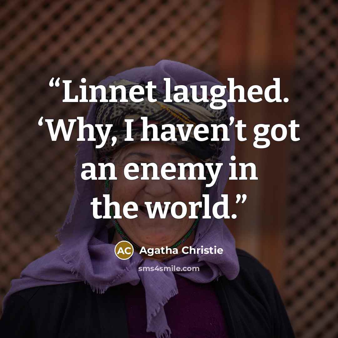 “Linnet laughed. ‘Why, I haven’t got an enemy in the world.” quote by Agatha Christie