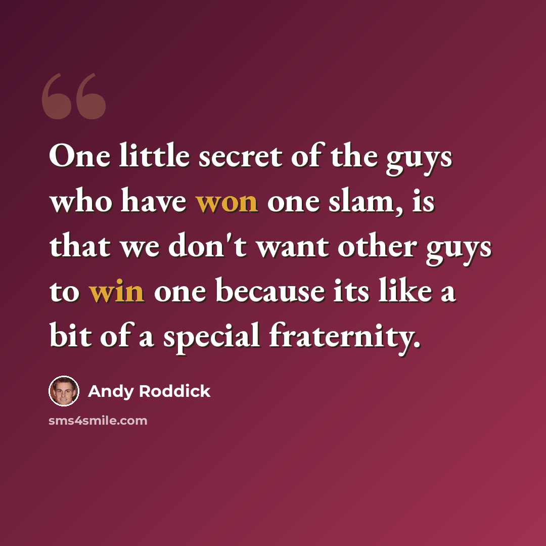 “One little secret of the guys who have won one slam, is that we don't want other guys to win one because its like a bit of a special fraternity.” quote by Andy Roddick