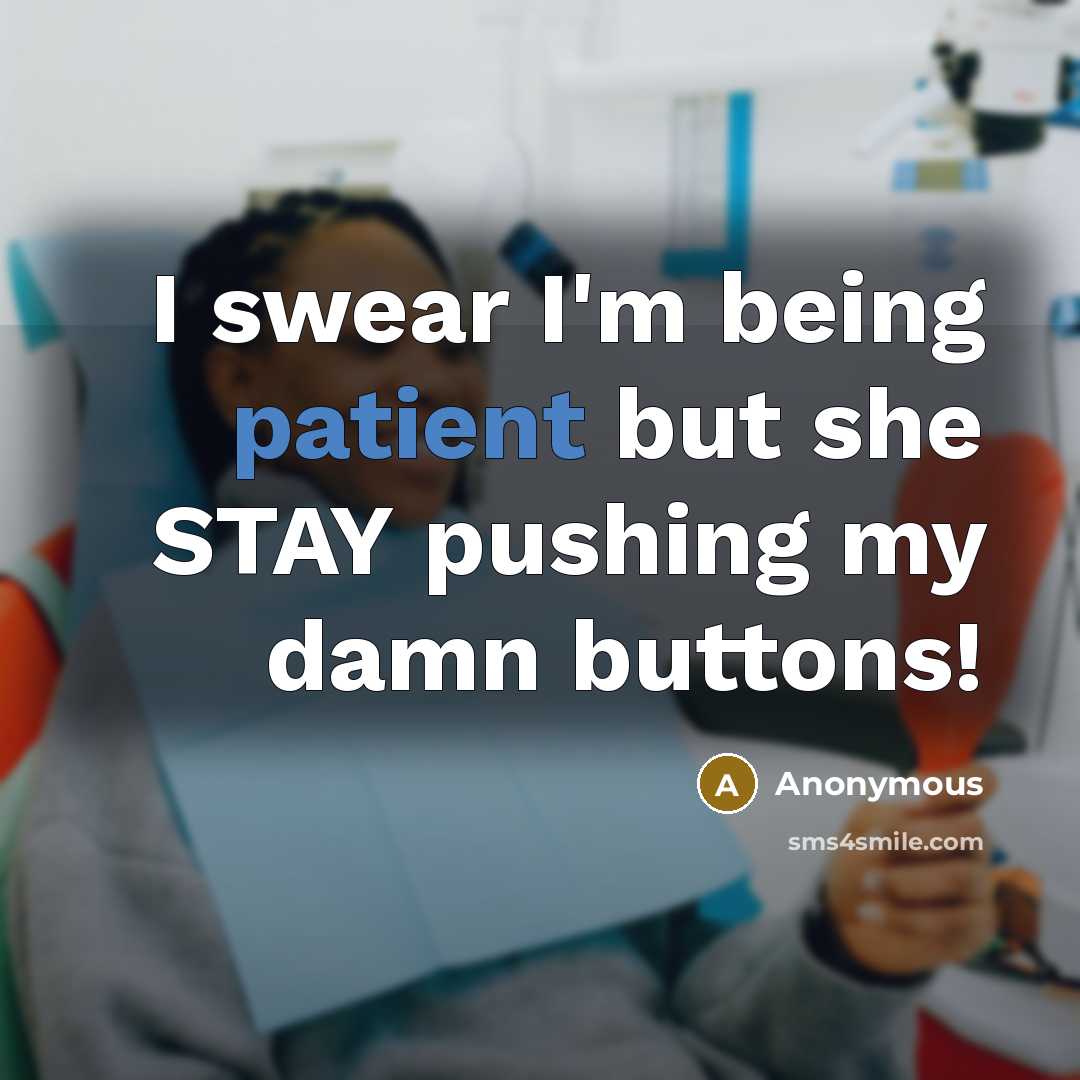 “I swear I'm being patient but she STAY pushing my damn buttons!” quote by Anonymous