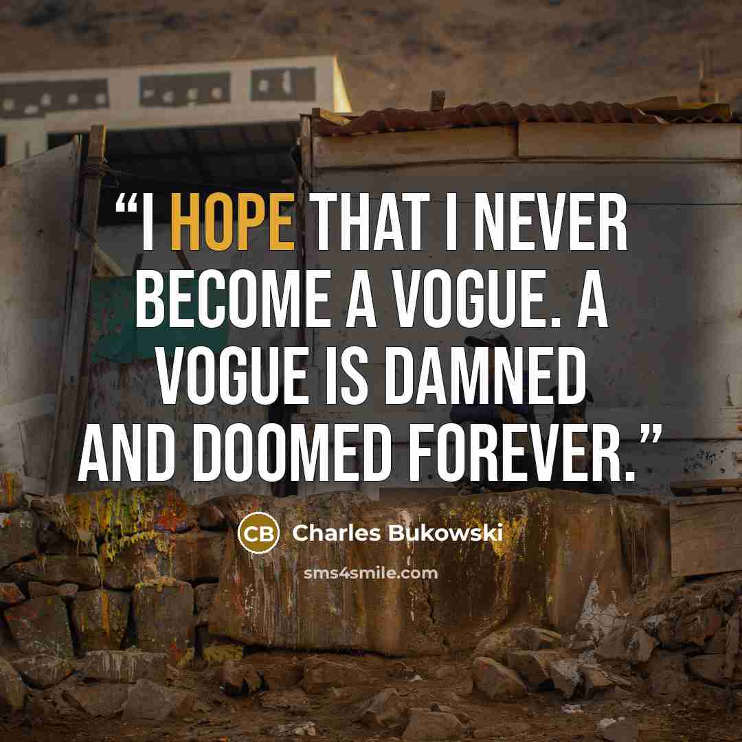“I hope that I never become a vogue. A vogue is damned and doomed forever.” quote by Charles Bukowski